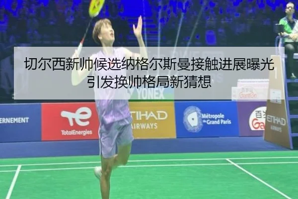 切尔西新帅候选纳格尔斯曼接触进展曝光引发换帅格局新猜想