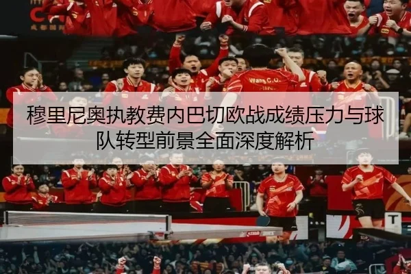 穆里尼奥执教费内巴切欧战成绩压力与球队转型前景全面深度解析